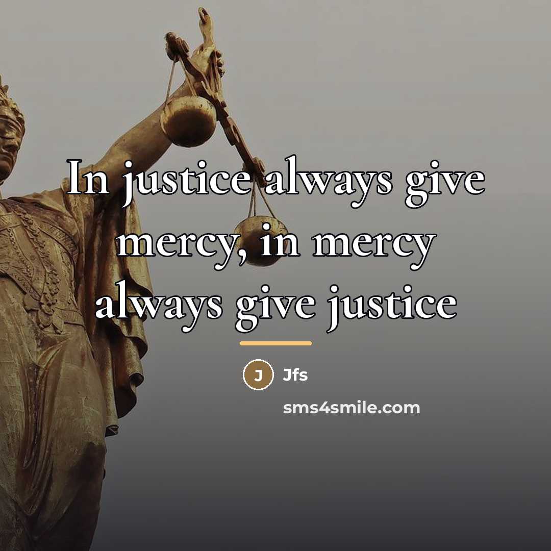 “In justice always give mercy, in mercy always give justice…” quote by Jfs