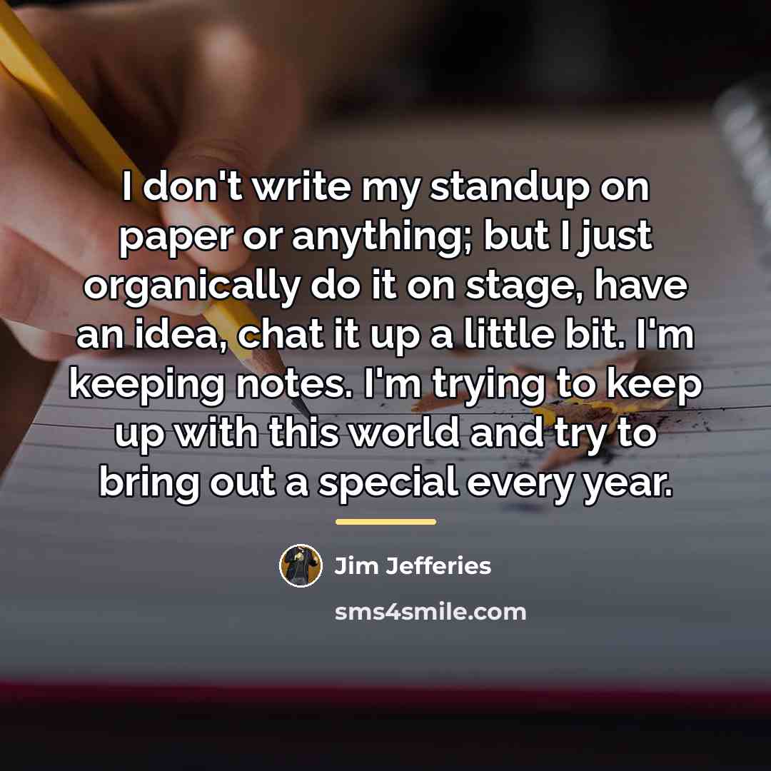 “I don't write my standup on paper or anything; but…” quote by Jim Jefferies