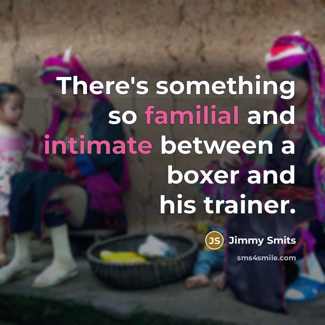 “There's something so familial and intimate between a boxer and his trainer.” quote by Jimmy Smits