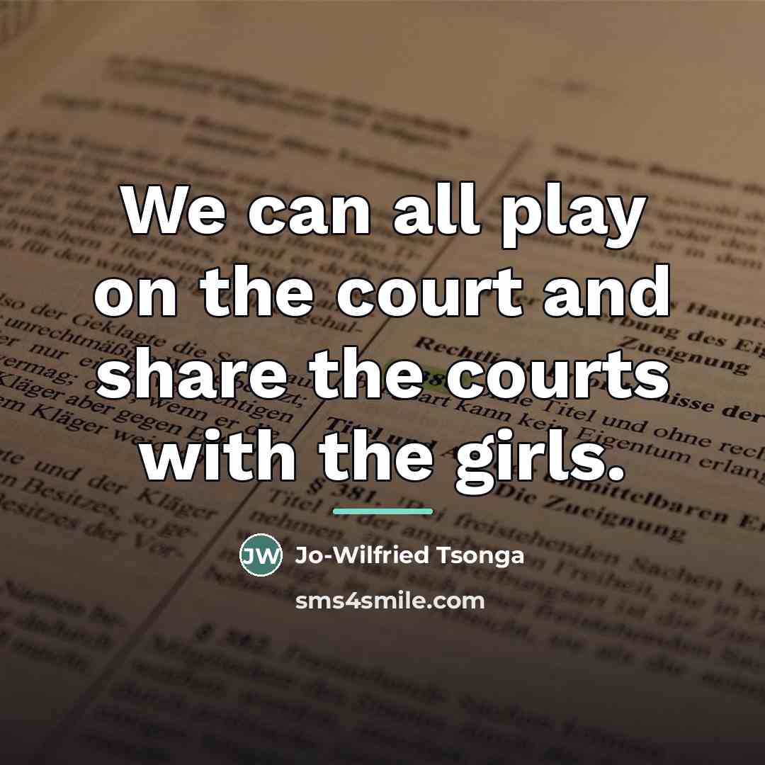 “We can all play on the court and share the…” quote by Jo-Wilfried Tsonga