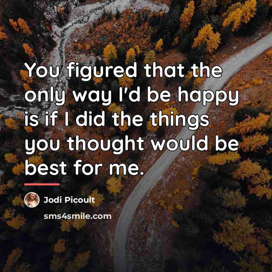 “You figured that the only way I'd be happy is…” quote by Jodi Picoult
