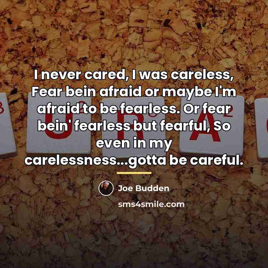 “I never cared, I was careless, Fear bein afraid or…” quote by Joe Budden