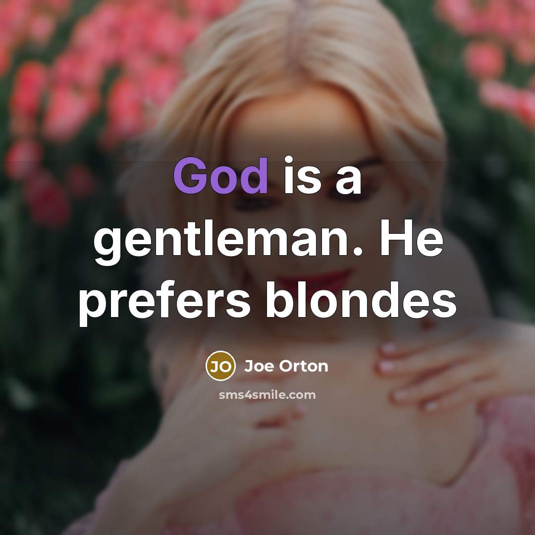 “God is a gentleman. He prefers blondes…” quote by Joe Orton