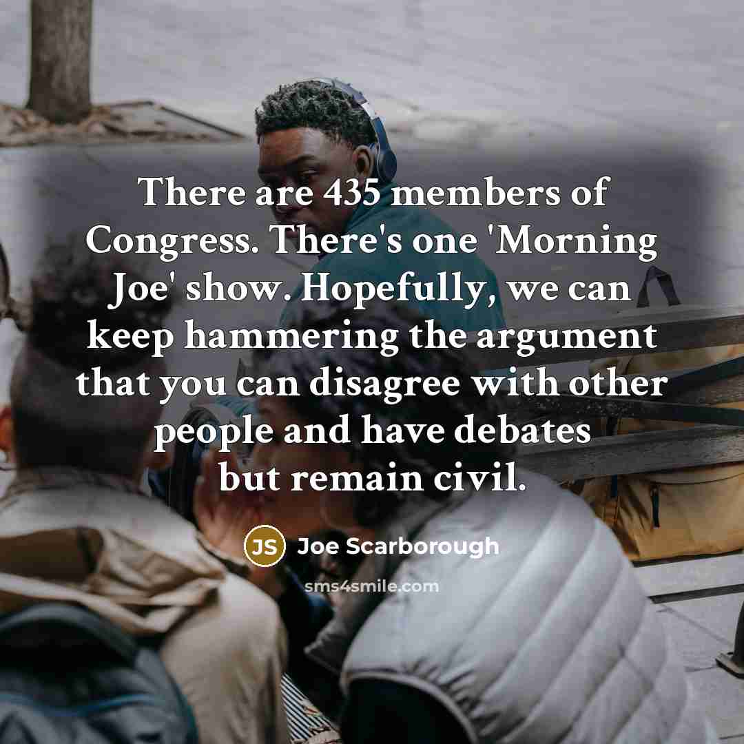 “There are 435 members of Congress. There's one 'Morning Joe'…” quote by Joe Scarborough