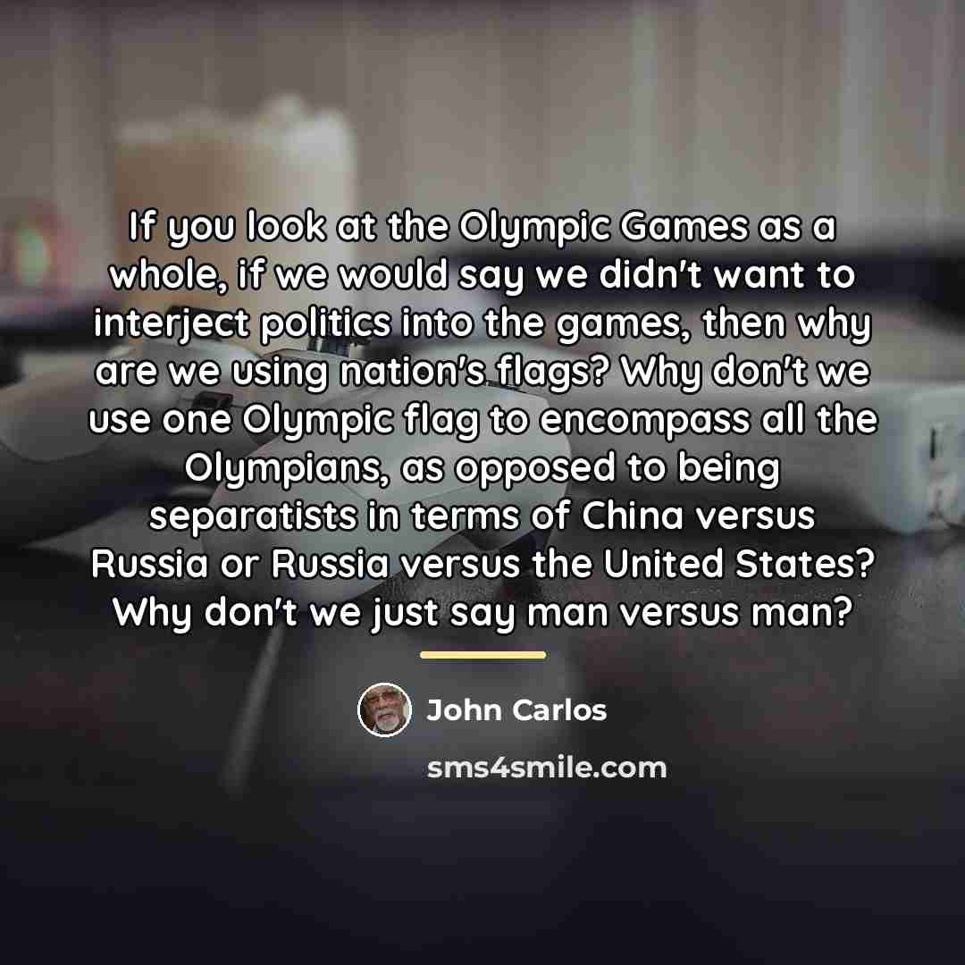 “If you look at the Olympic Games as a whole,…” quote by John Carlos