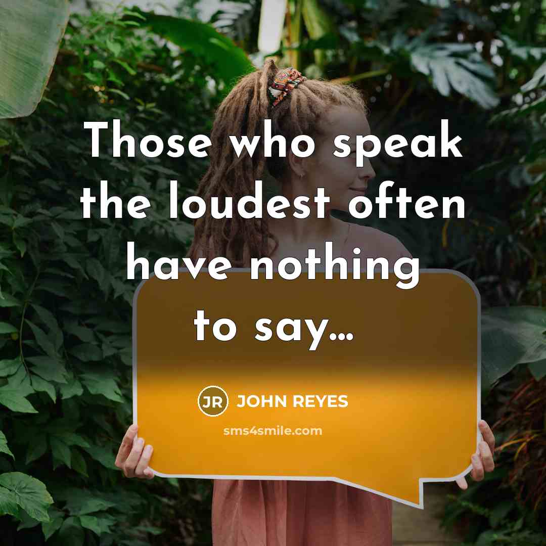 “Those who speak the loudest often have nothing to say...…” quote by John Reyes