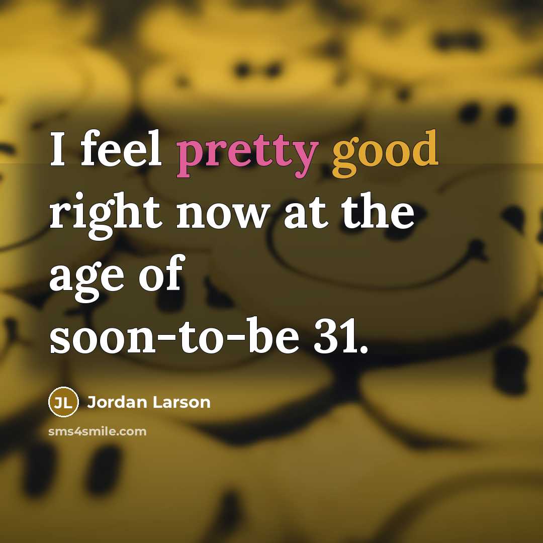 “I feel pretty good right now at the age of…” quote by Jordan Larson