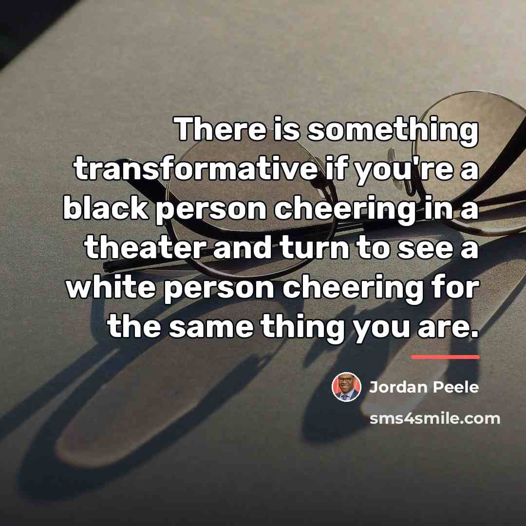 “There is something transformative if you're a black person cheering…” quote by Jordan Peele