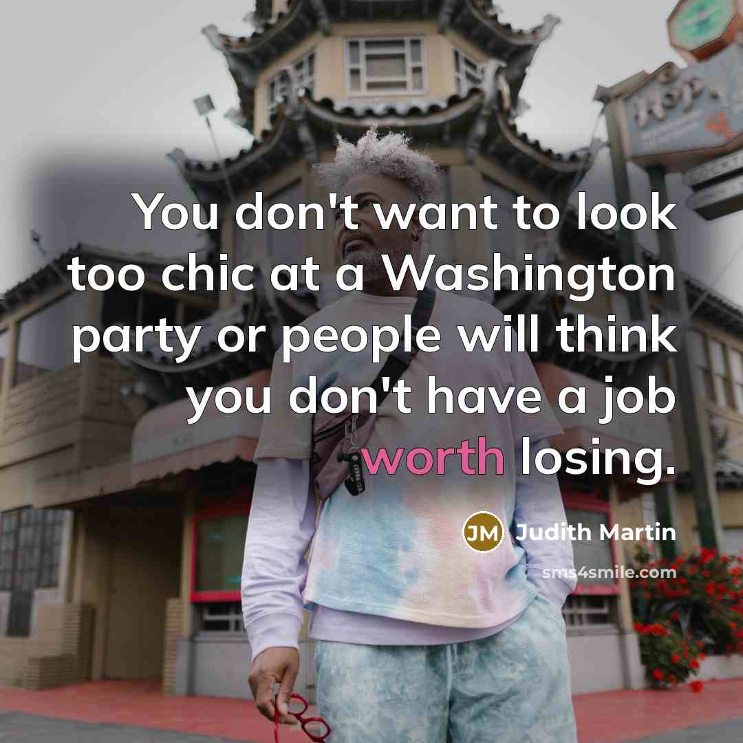 “You don't want to look too chic at a Washington…” quote by Judith Martin