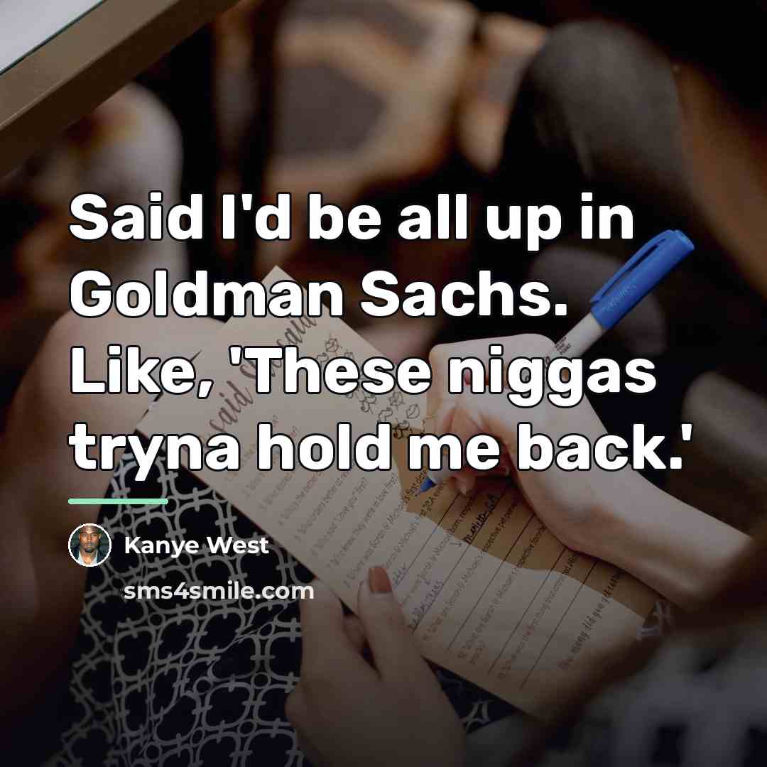 “Said I'd be all up in Goldman Sachs. Like, 'These…” quote by Kanye West