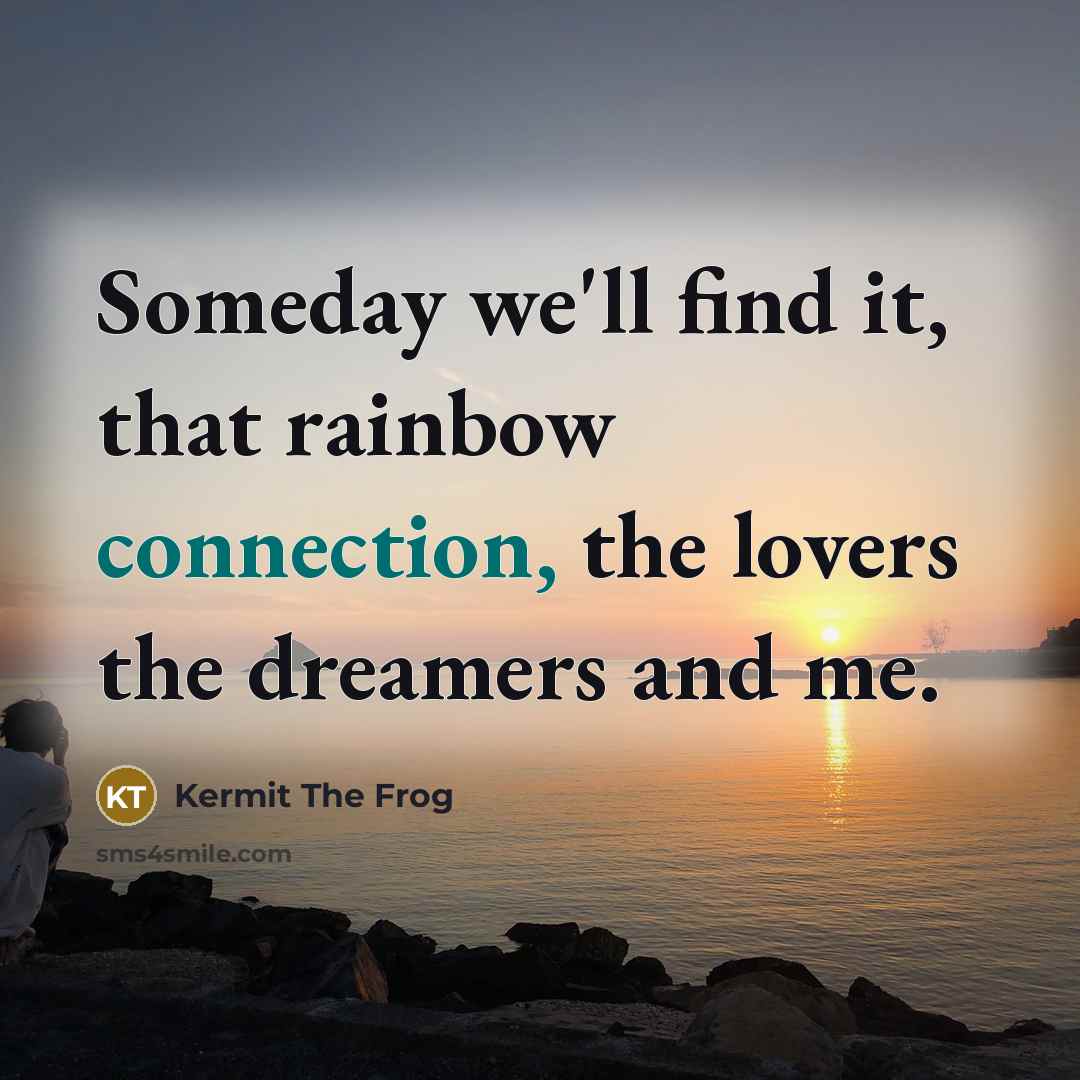 “Someday we'll find it, that rainbow connection, the lovers the…” quote by Kermit The Frog