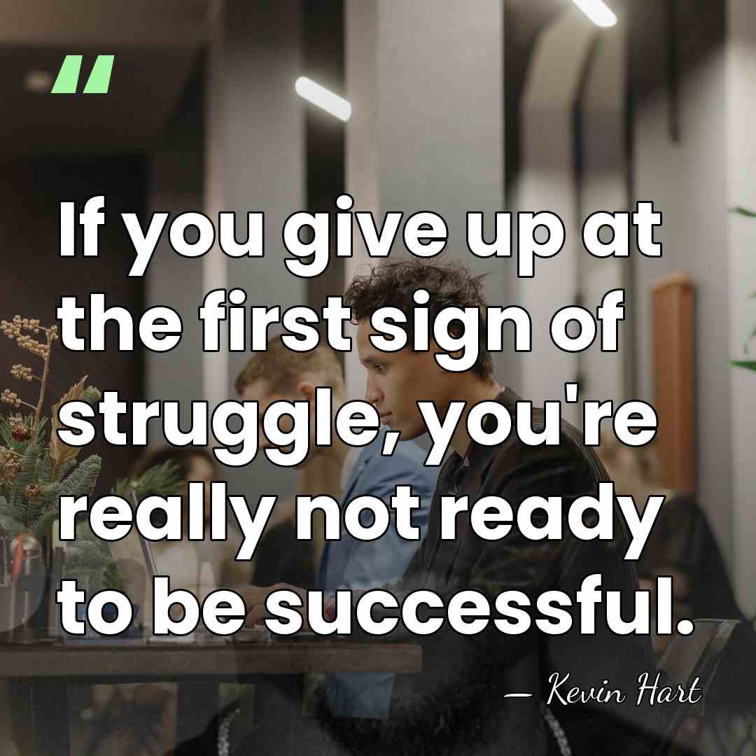 If you give up at the first sign of struggle, you're really&hellip; - Kevin Hart