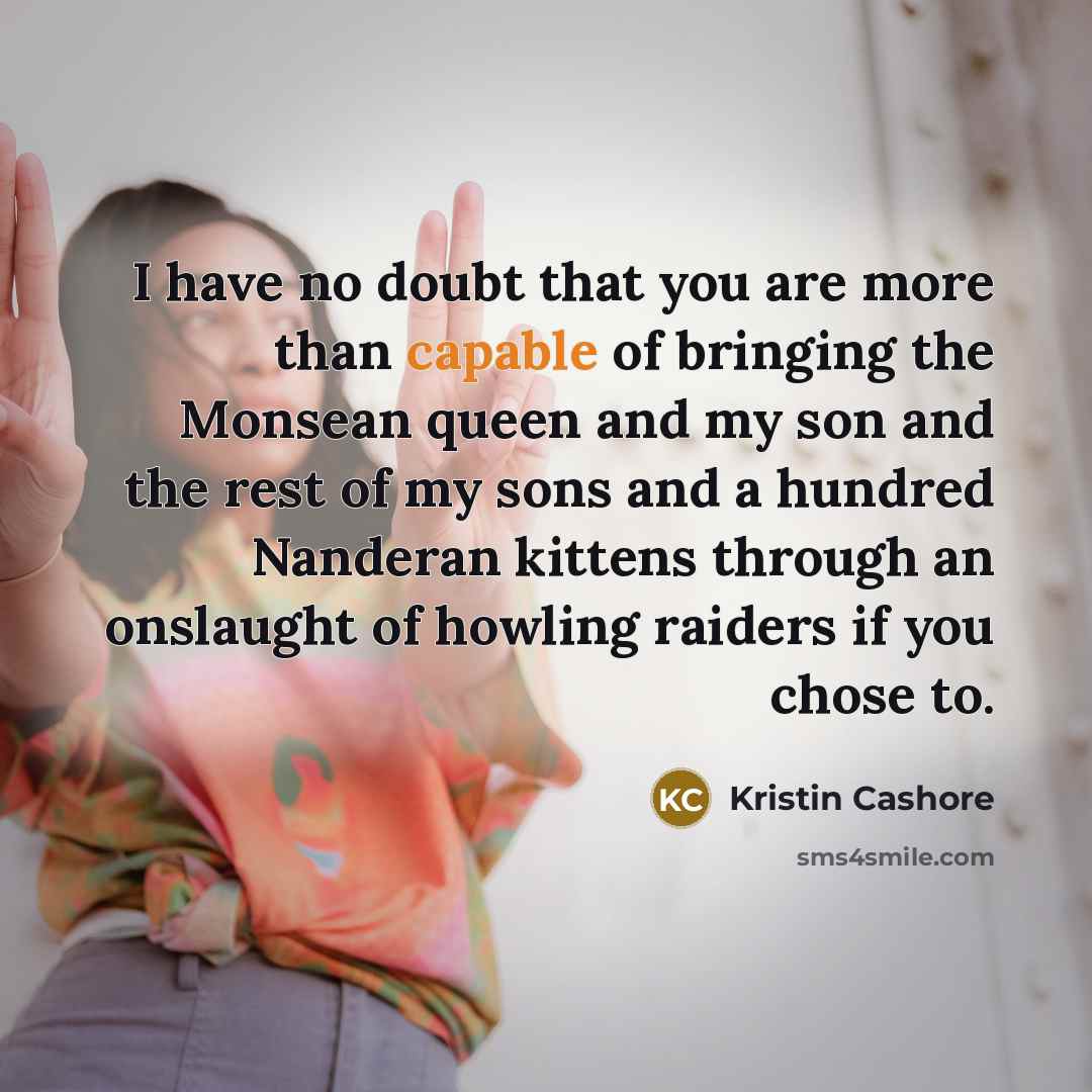 “I have no doubt that you are more than capable…” quote by Kristin Cashore