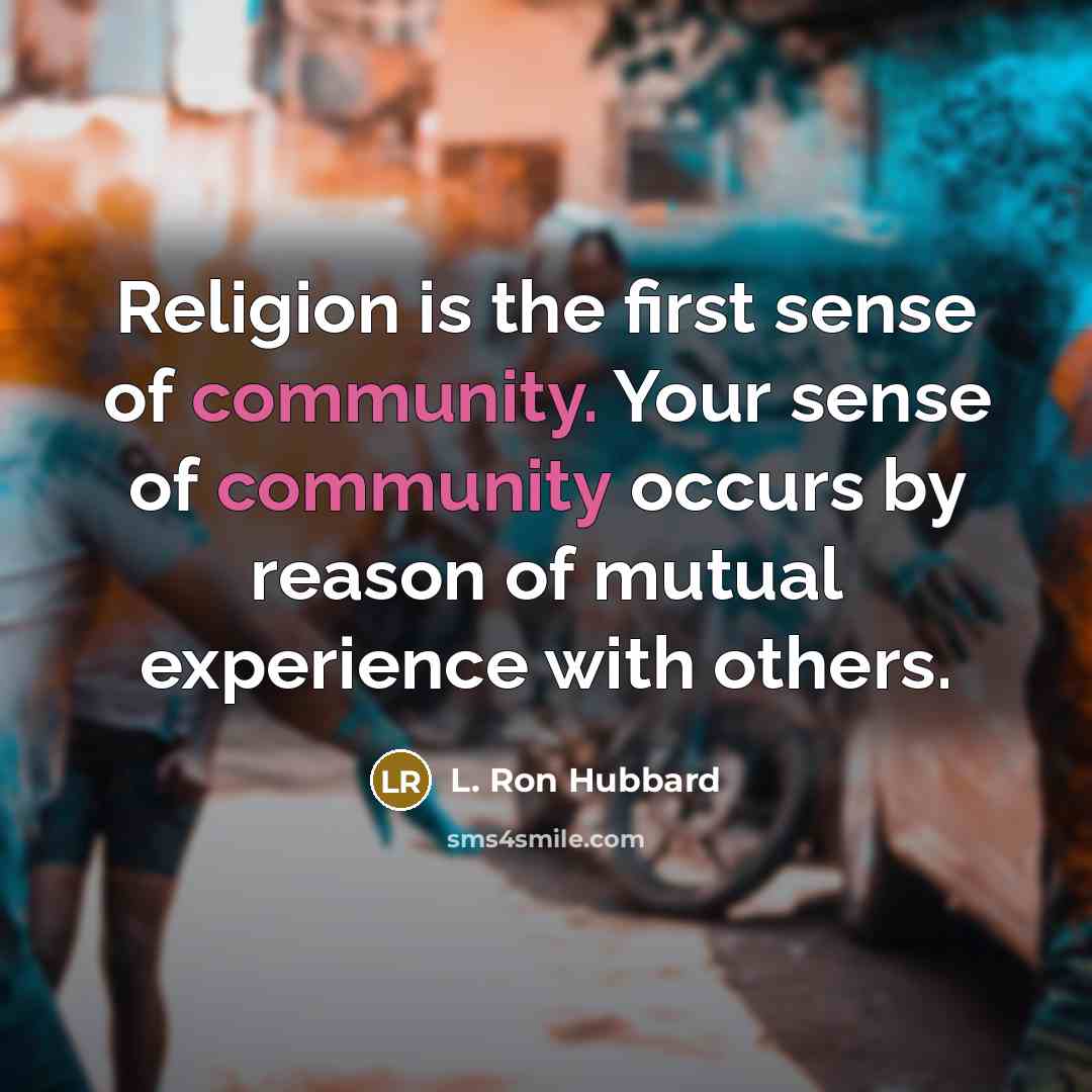 “Religion is the first sense of community. Your sense of…” quote by L. Ron Hubbard