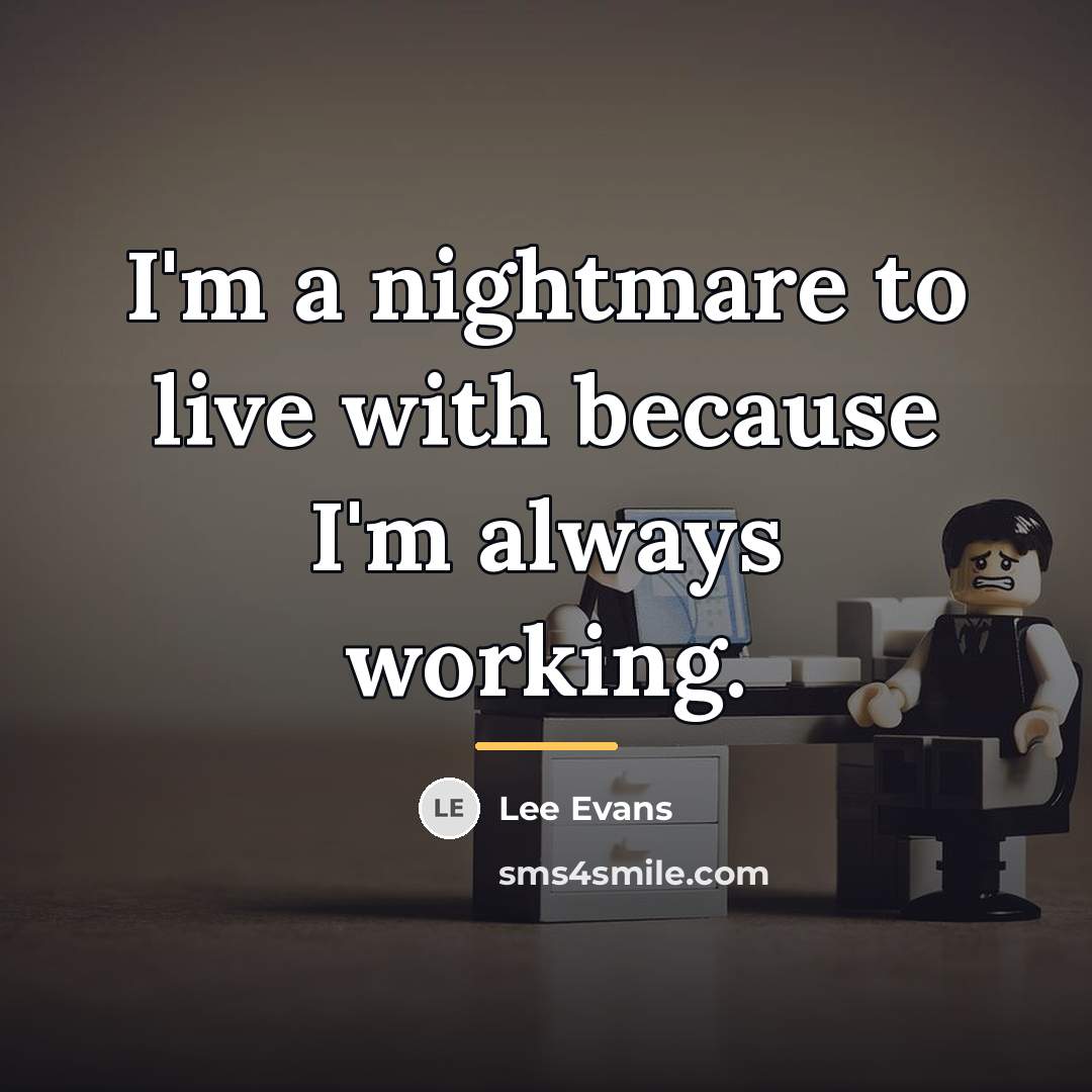 “I'm a nightmare to live with because I'm always working.…” quote by Lee Evans