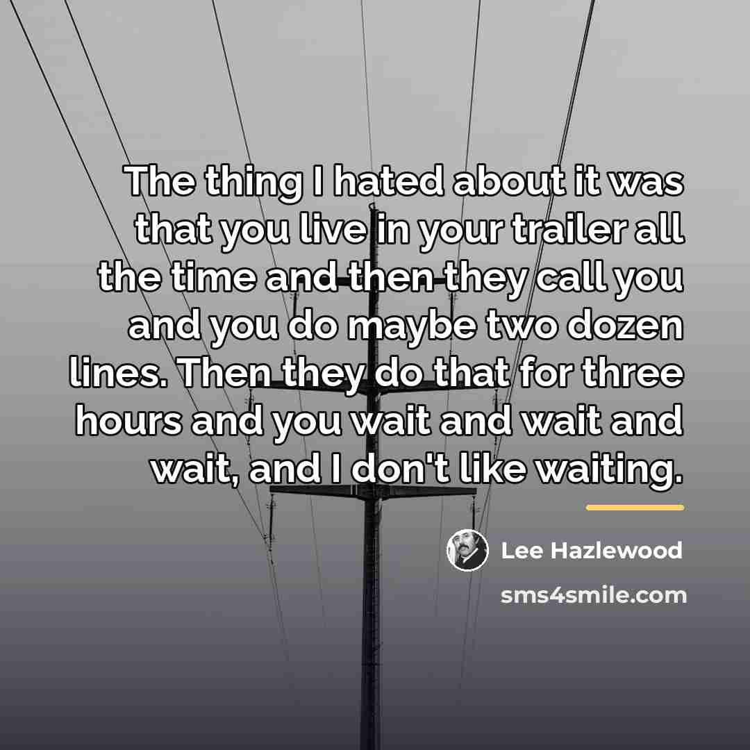 “The thing I hated about it was that you live…” quote by Lee Hazlewood