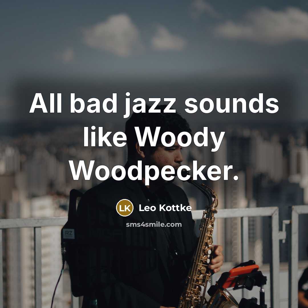 “All bad jazz sounds like Woody Woodpecker.…” quote by Leo Kottke