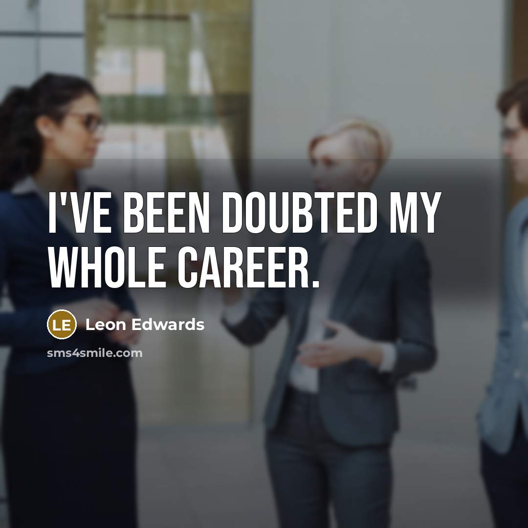 “I've been doubted my whole career.…” quote by Leon Edwards