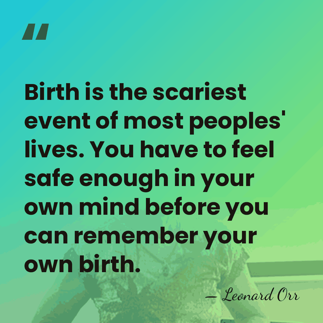 Birth is the scariest event of most peoples' lives. You have to&hellip; - Leonard Orr