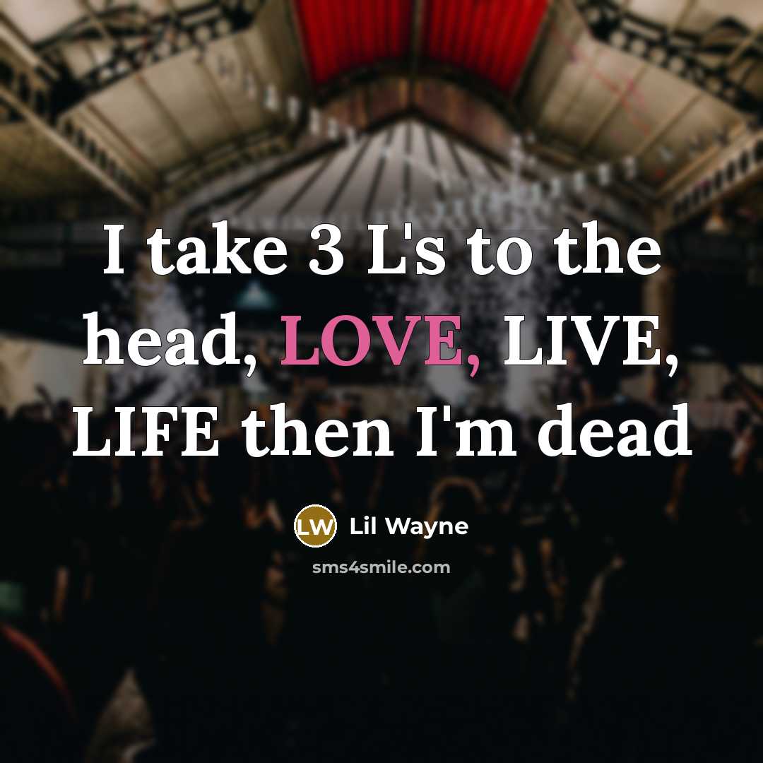 “I take 3 L's to the head, LOVE, LIVE, LIFE…” quote by Lil Wayne