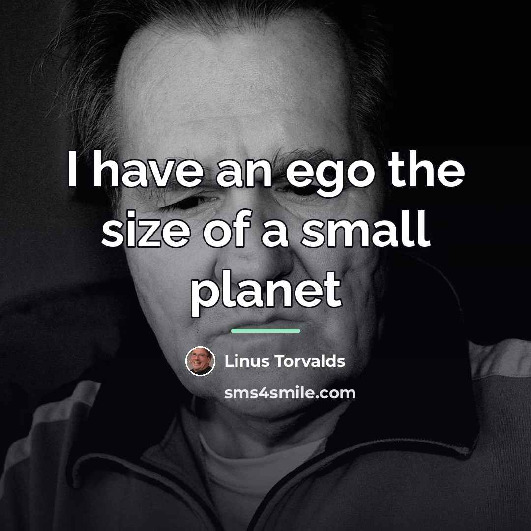 “I have an ego the size of a small planet…” quote by Linus Torvalds