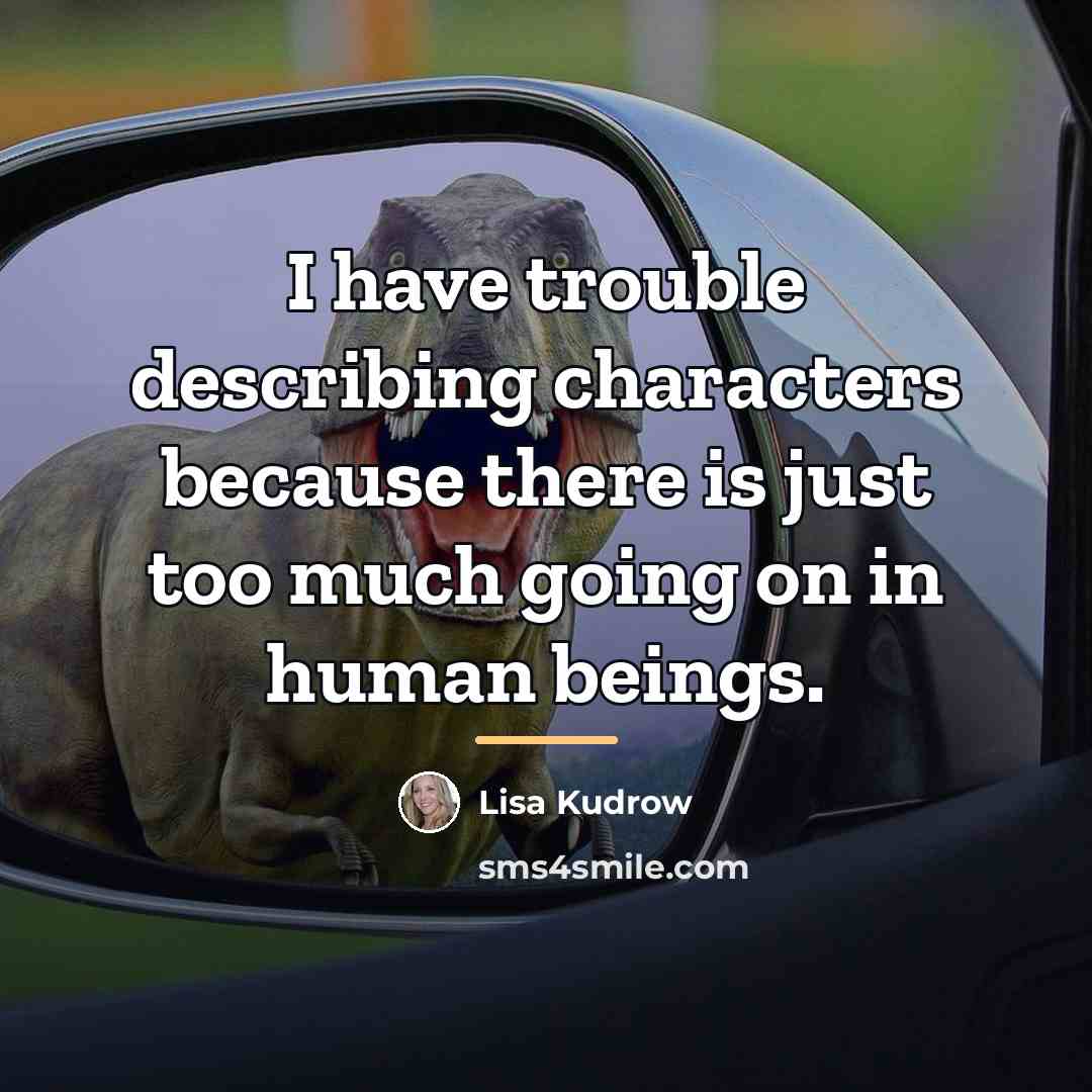 “I have trouble describing characters because there is just too…” quote by Lisa Kudrow