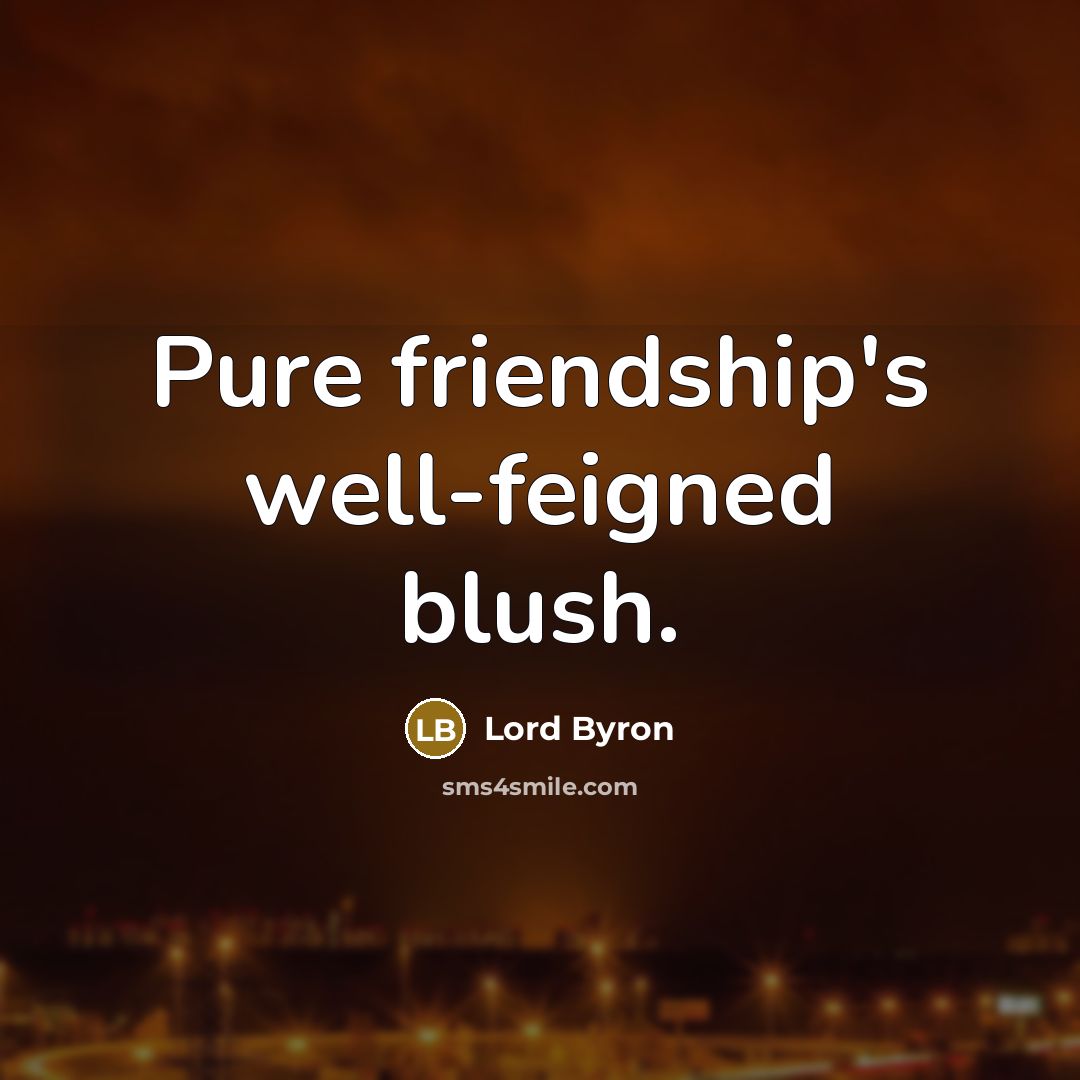 “Pure friendship's well-feigned blush.” quote by Lord Byron