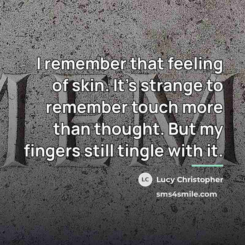 “I remember that feeling of skin. It's strange to remember…” quote by Lucy Christopher