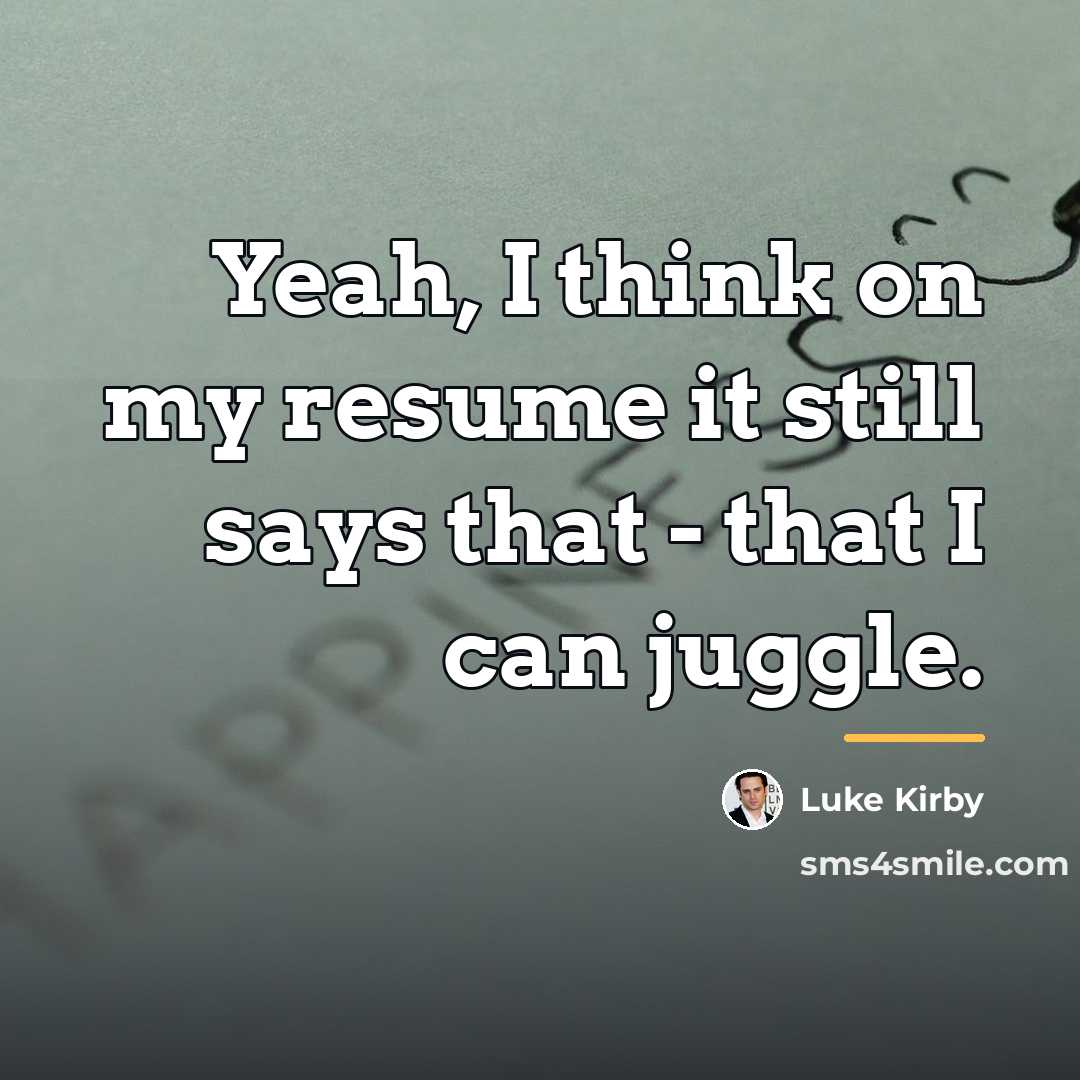 “Yeah, I think on my resume it still says that…” quote by Luke Kirby