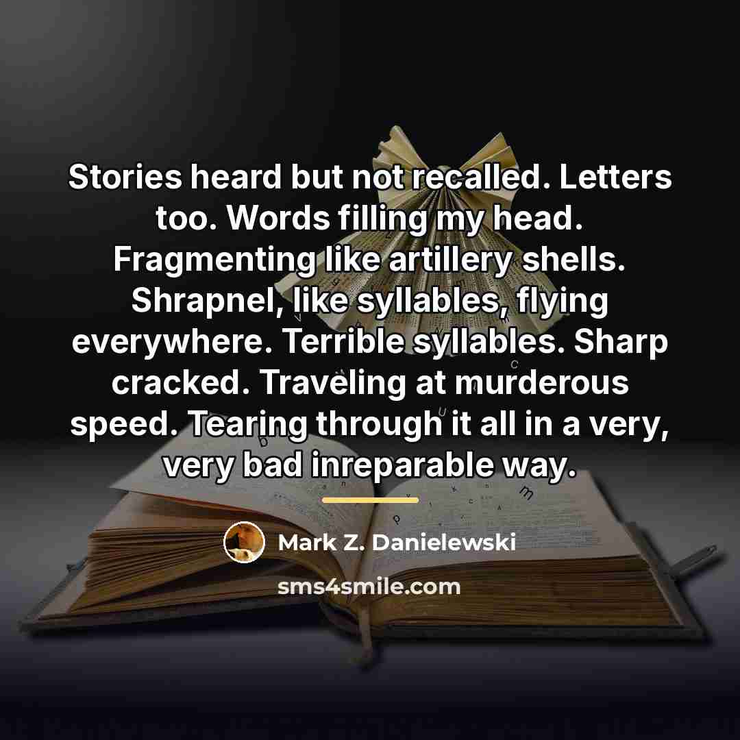 “Stories heard but not recalled. Letters too. Words filling my…” quote by Mark Z. Danielewski