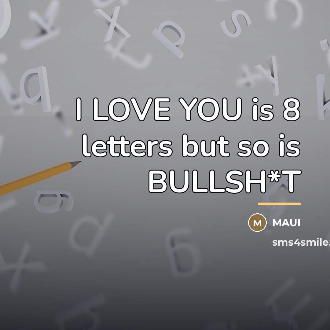 “I LOVE YOU is 8 letters but so is BULLSH*T…” quote by Maui