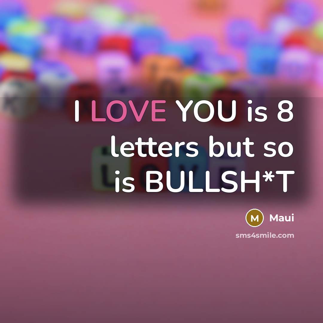 “I LOVE YOU is 8 letters but so is BULLSH*T” quote by Maui