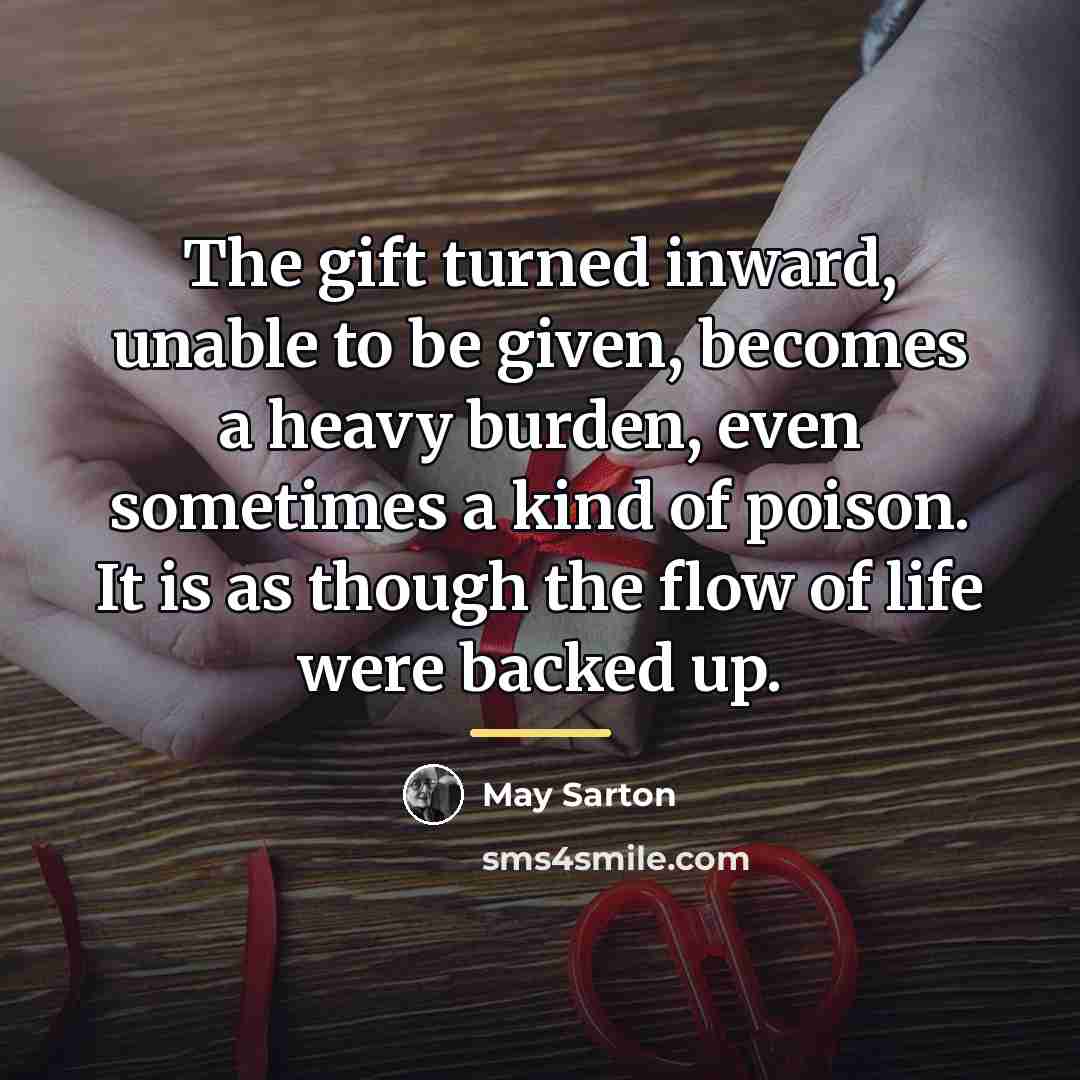“The gift turned inward, unable to be given, becomes a…” quote by May Sarton