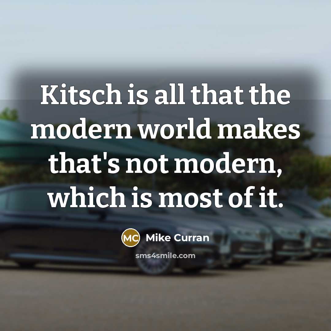 “Kitsch is all that the modern world makes that's not…” quote by Mike Curran