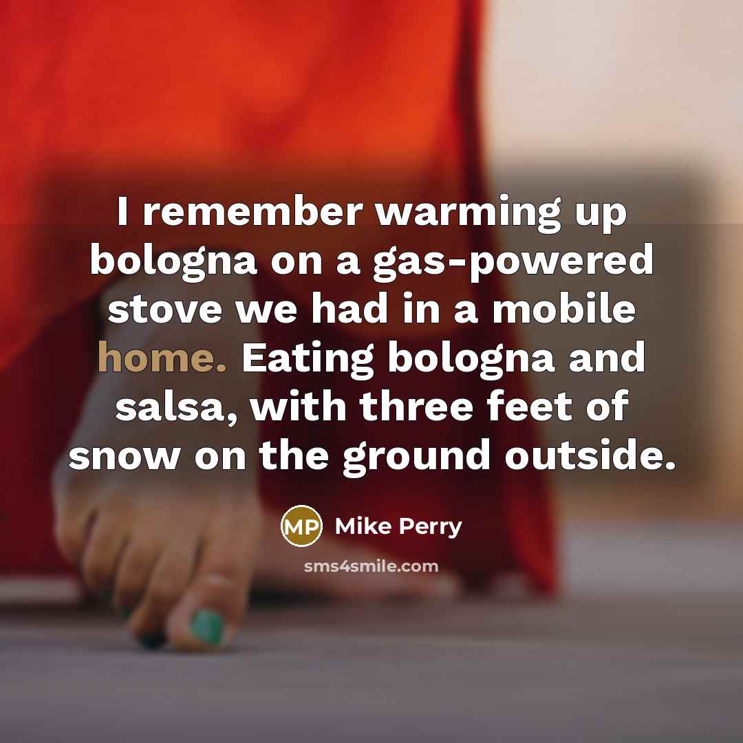 “I remember warming up bologna on a gas-powered stove we…” quote by Mike Perry