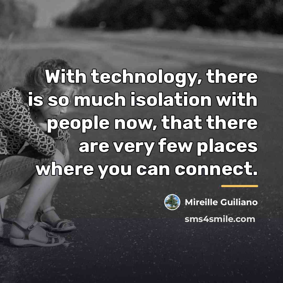 “With technology, there is so much isolation with people now,…” quote by Mireille Guiliano