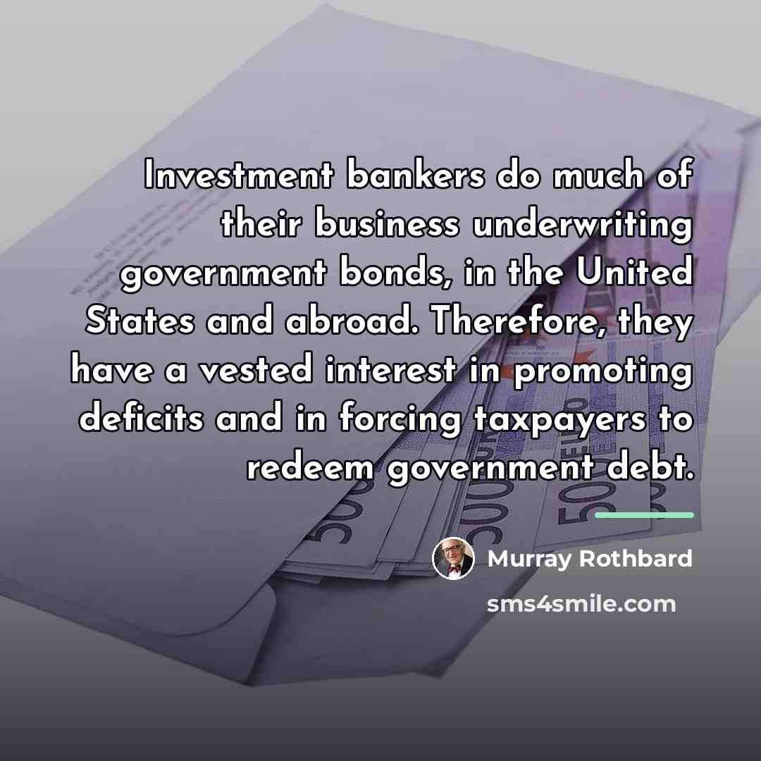 “Investment bankers do much of their business underwriting government bonds,…” quote by Murray Rothbard