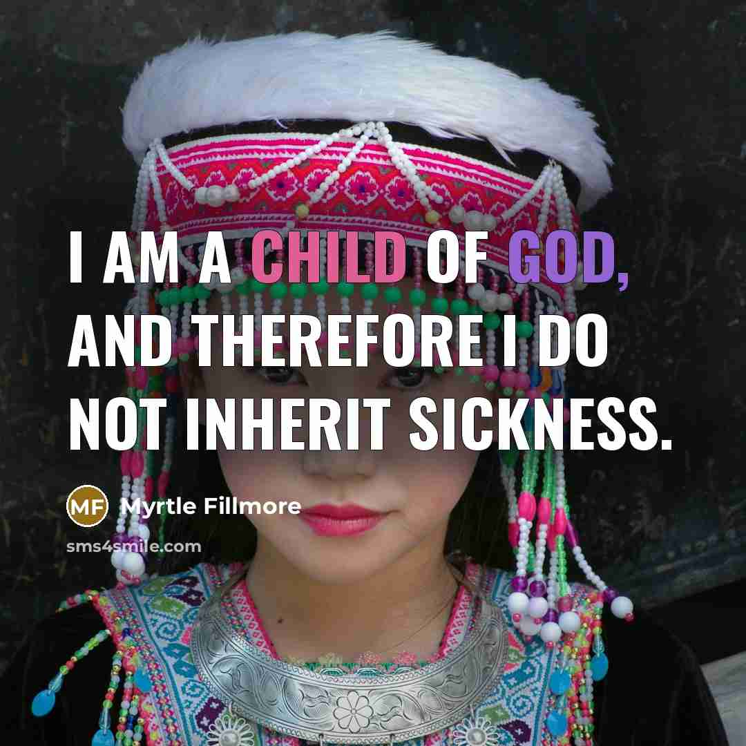 “I am a child of God, and therefore I do not inherit sickness.” quote by Myrtle Fillmore