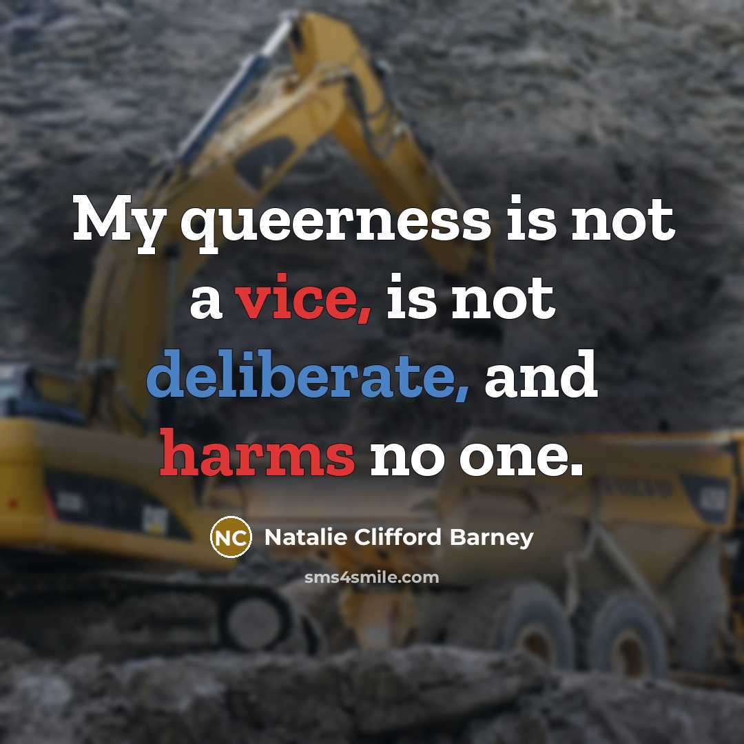 “My queerness is not a vice, is not deliberate, and harms no one.” quote by Natalie Clifford Barney