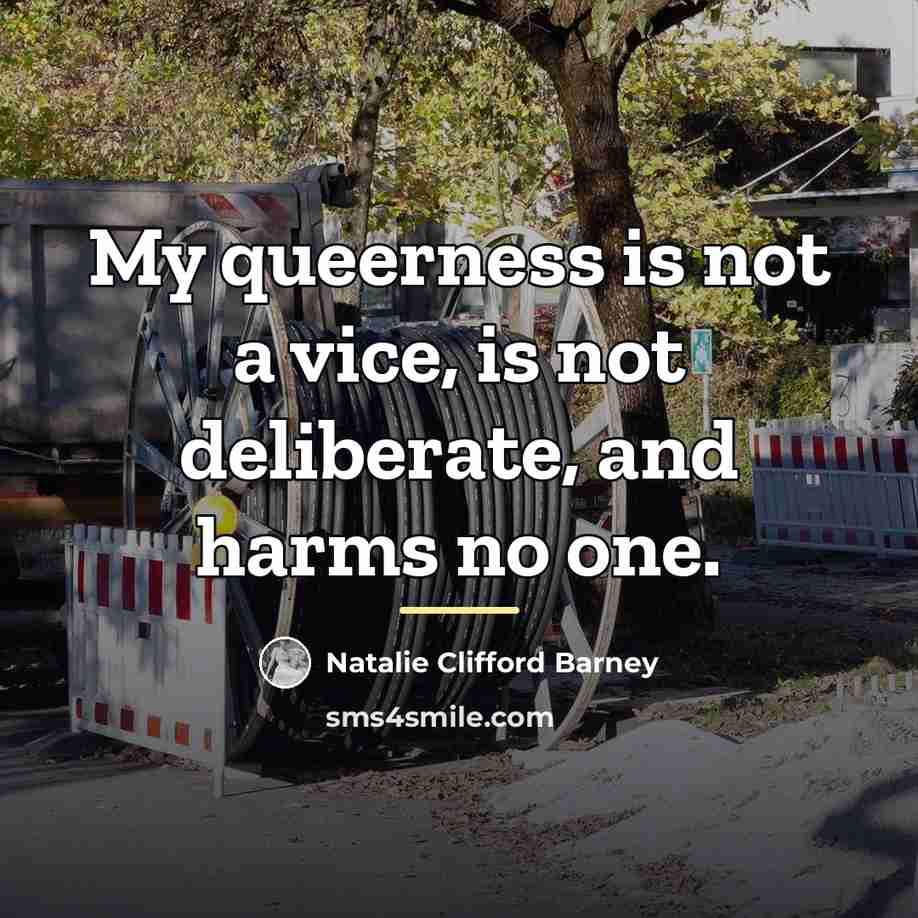 “My queerness is not a vice, is not deliberate, and…” quote by Natalie Clifford Barney