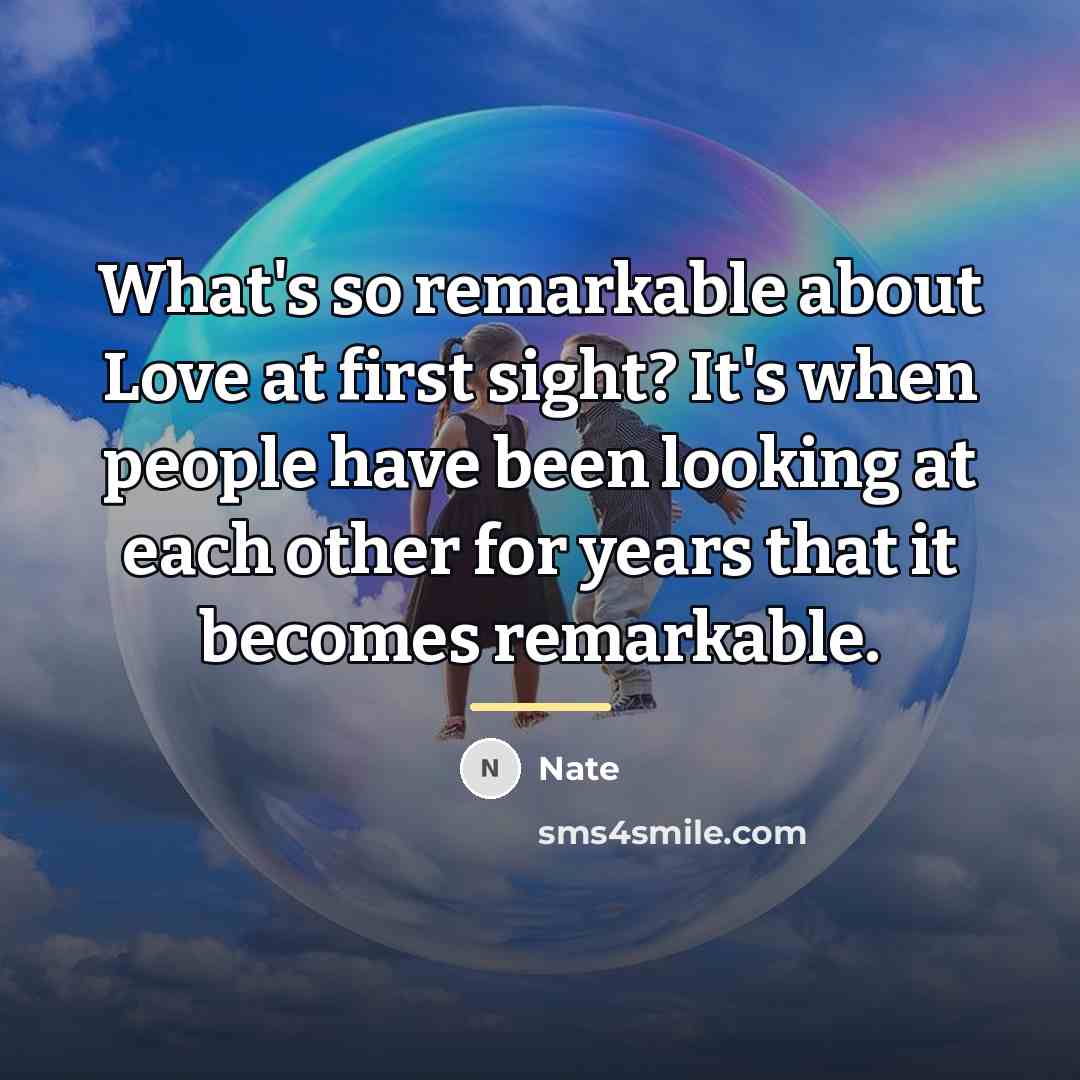 “What's so remarkable about Love at first sight? It's when…” quote by Nate