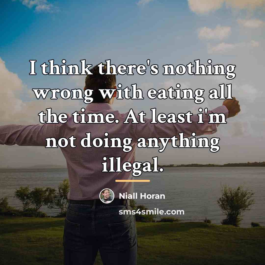 “I think there's nothing wrong with eating all the time.…” quote by Niall Horan
