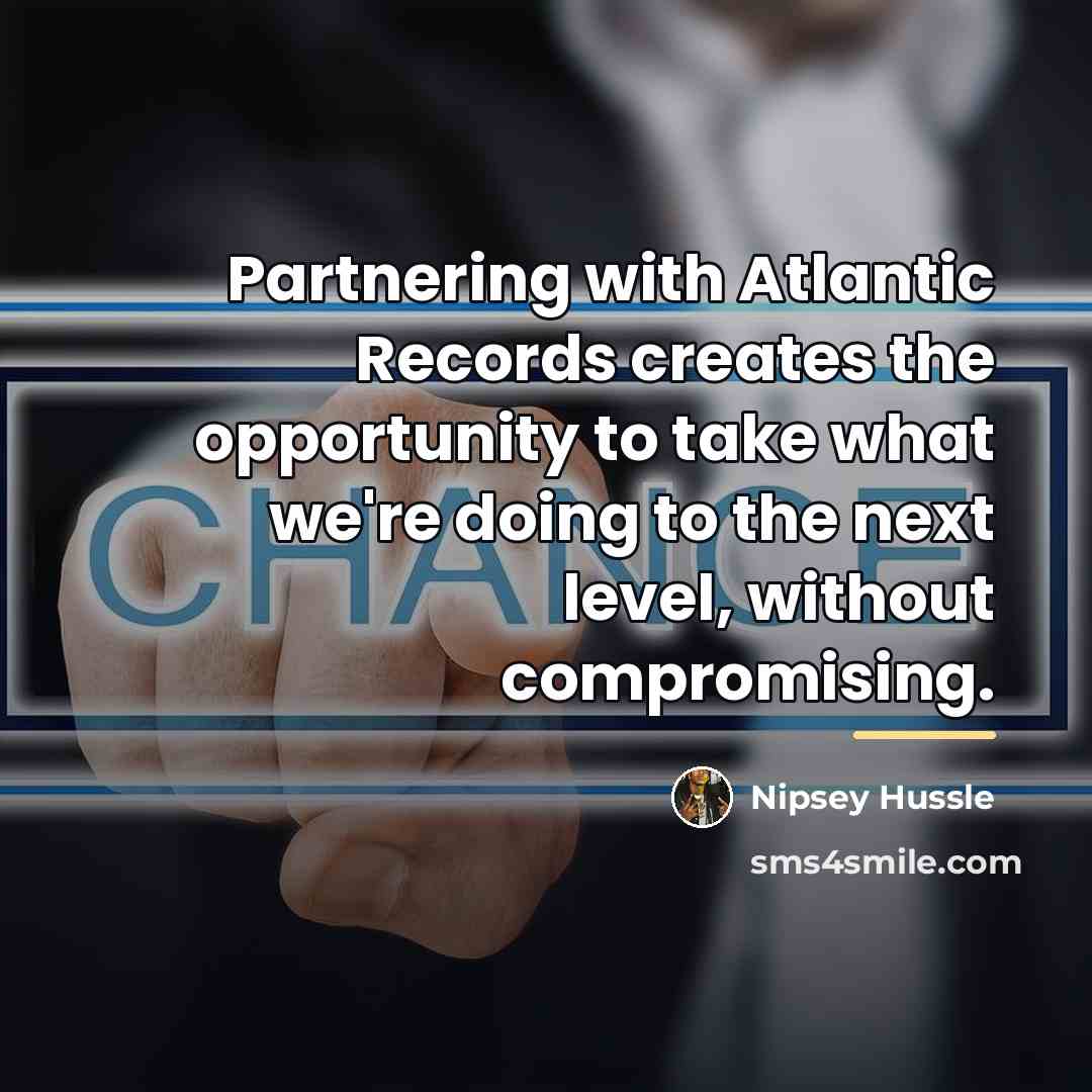 “Partnering with Atlantic Records creates the opportunity to take what…” quote by Nipsey Hussle