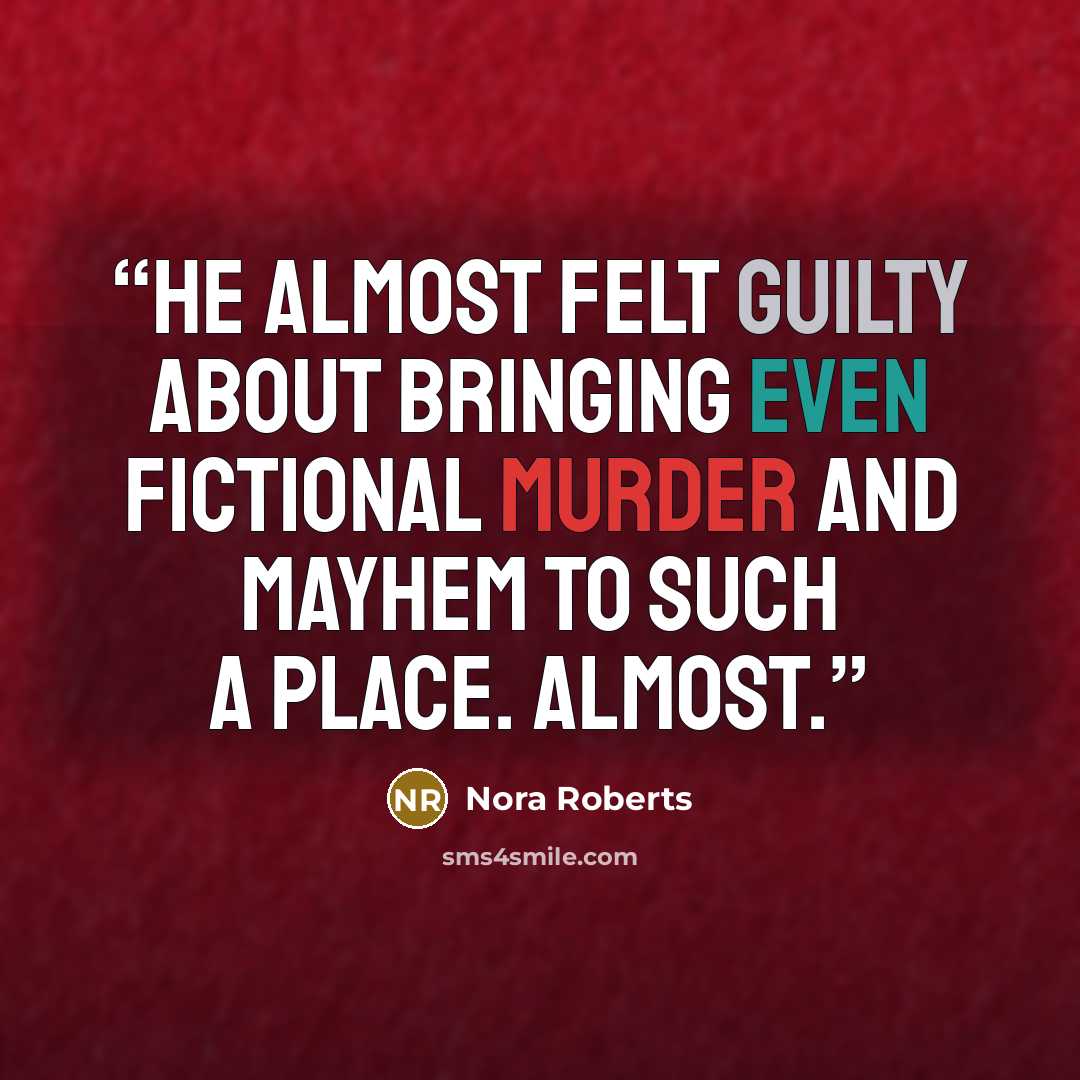 “He almost felt guilty about bringing even fictional murder and mayhem to such a place. Almost.” quote by Nora Roberts