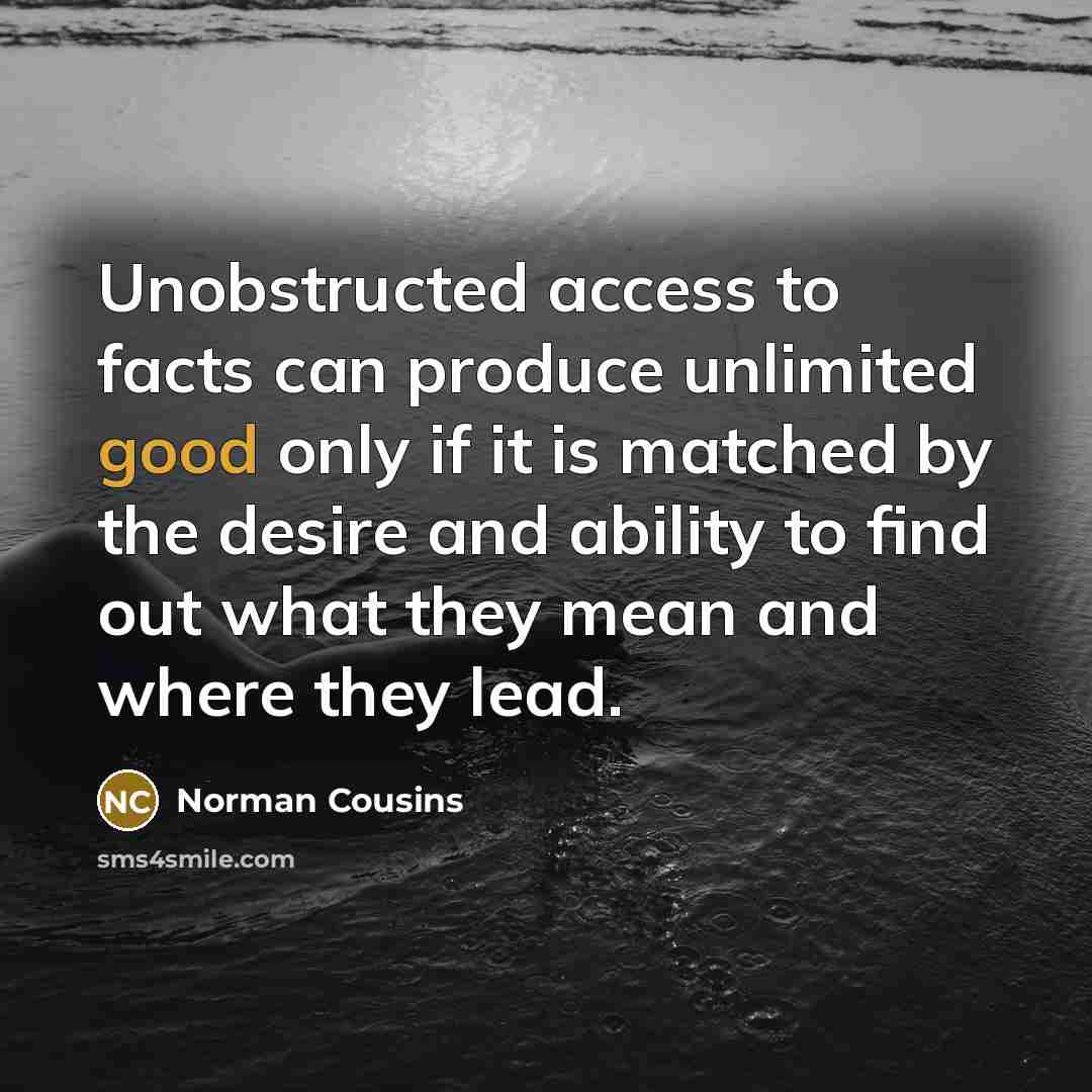 “Unobstructed access to facts can produce unlimited good only if…” quote by Norman Cousins