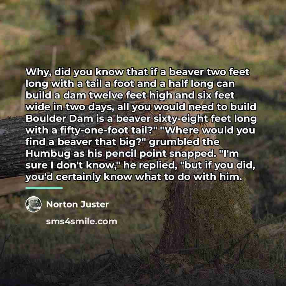 “Why, did you know that if a beaver two feet…” quote by Norton Juster