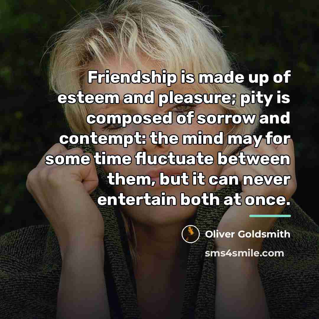 “Friendship is made up of esteem and pleasure; pity is…” quote by Oliver Goldsmith