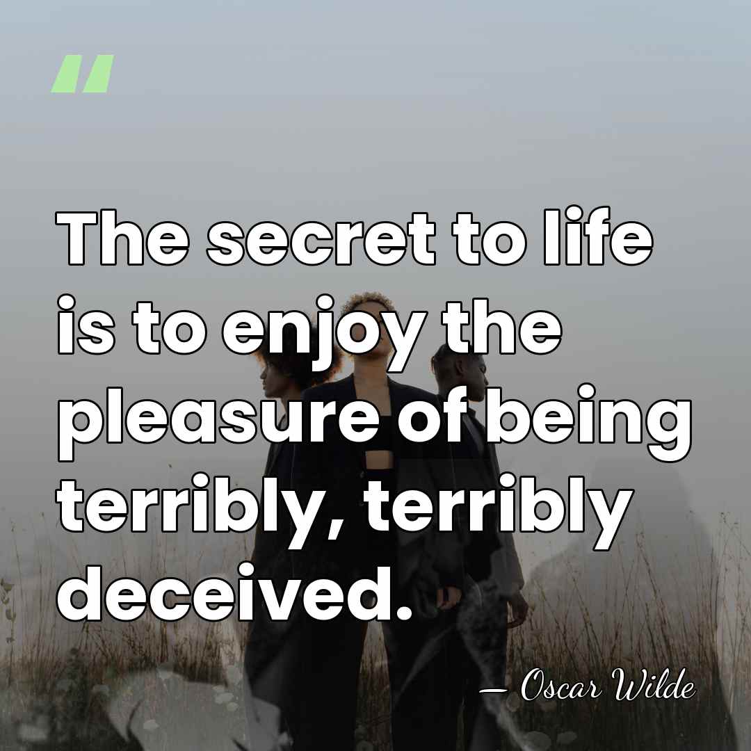 The secret to life is to enjoy the pleasure of being terribly,&hellip; - Oscar Wilde