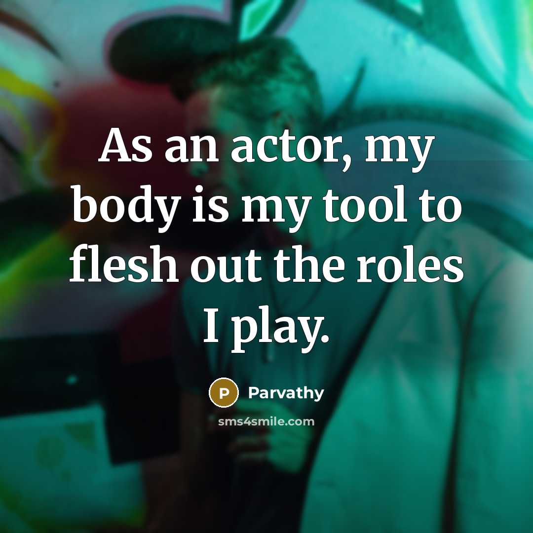 “As an actor, my body is my tool to flesh…” quote by Parvathy