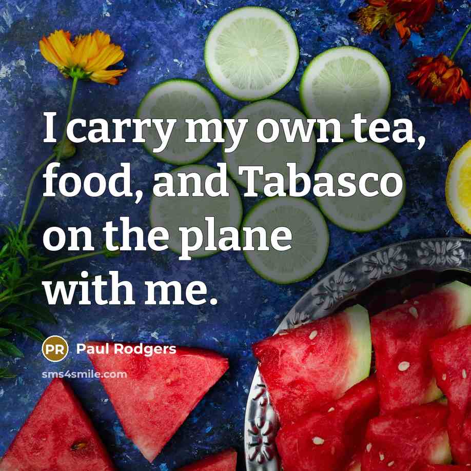 “I carry my own tea, food, and Tabasco on the…” quote by Paul Rodgers